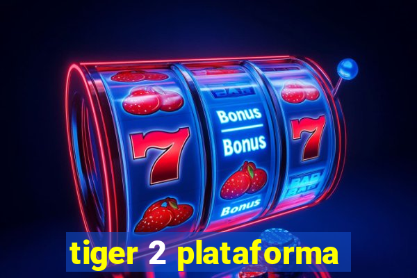 tiger 2 plataforma